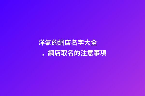 洋氣的網店名字大全，網店取名的注意事項